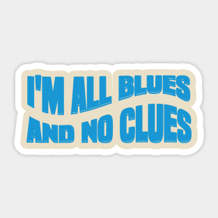 Awesome I'M ALL BLUES AND NO CLUES Sticker